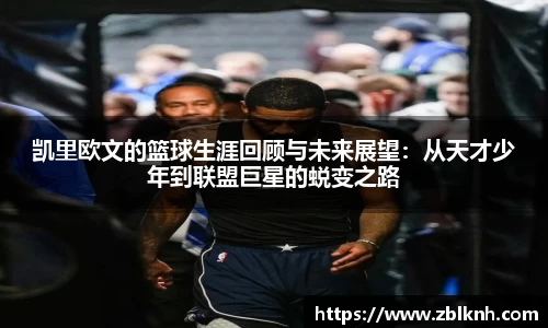 凯里欧文的篮球生涯回顾与未来展望：从天才少年到联盟巨星的蜕变之路